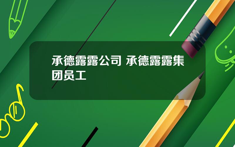 承德露露公司 承德露露集团员工